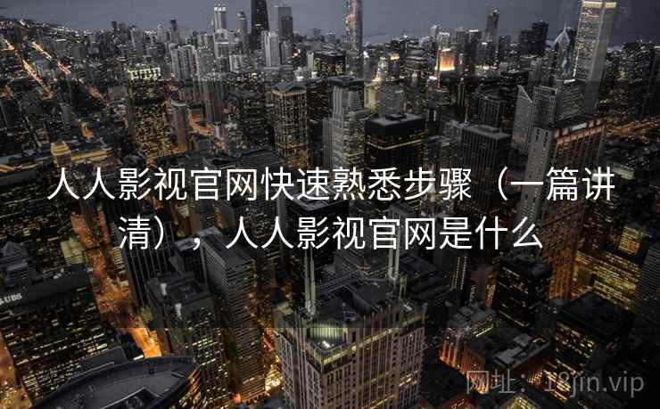 人人影视官网快速熟悉步骤（一篇讲清），人人影视官网是什么  第1张