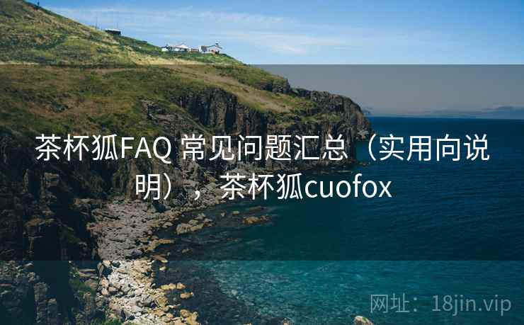 茶杯狐FAQ 常见问题汇总（实用向说明），茶杯狐cuofox  第2张