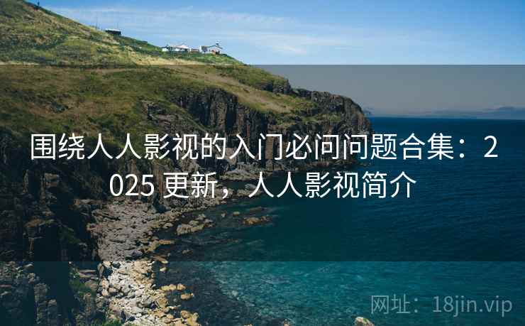 围绕人人影视的入门必问问题合集:2025 更新,人人影视简介 第2张 围绕人人影视的入门必问问题合集:2025 更新,人人影视简介 第2张