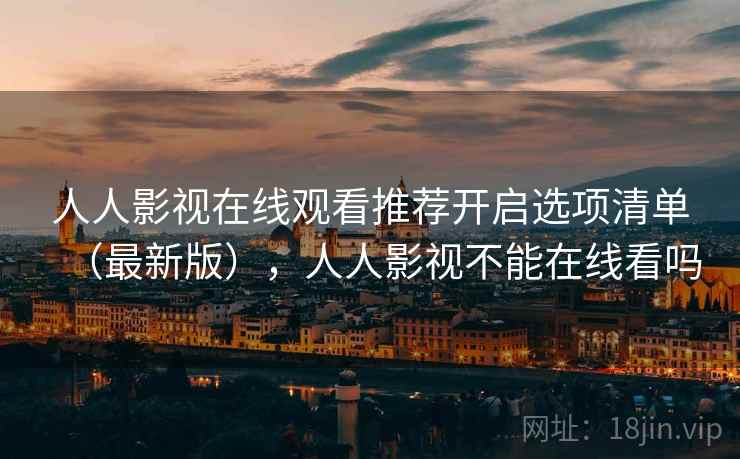 人人影视在线观看推荐开启选项清单（最新版），人人影视不能在线看吗  第2张