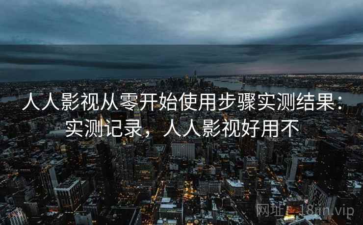 人人影视从零开始使用步骤实测结果：实测记录，人人影视好用不  第2张
