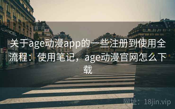 关于age动漫app的一些注册到使用全流程:使用笔记,age动漫官网怎么下载 第2张 关于age动漫app的一些注册到使用全流程:使用笔记,age动漫官网怎么下载 第2张