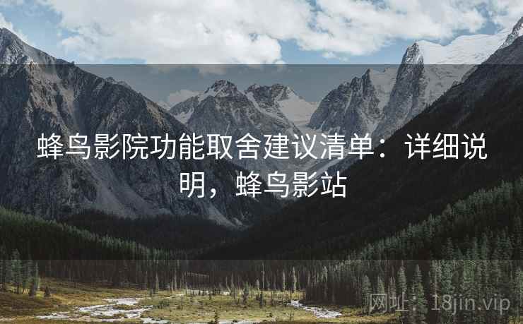 蜂鸟影院功能取舍建议清单:详细说明,蜂鸟影站 第2张 蜂鸟影院功能取舍建议清单:详细说明,蜂鸟影站 第2张