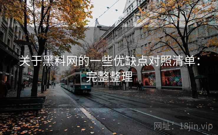 关于黑料网的一些优缺点对照清单:完整整理 第1张 关于黑料网的一些优缺点对照清单:完整整理 第1张