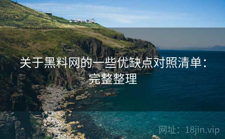 关于黑料网的一些优缺点对照清单:完整整理 第2张 关于黑料网的一些优缺点对照清单:完整整理 第2张