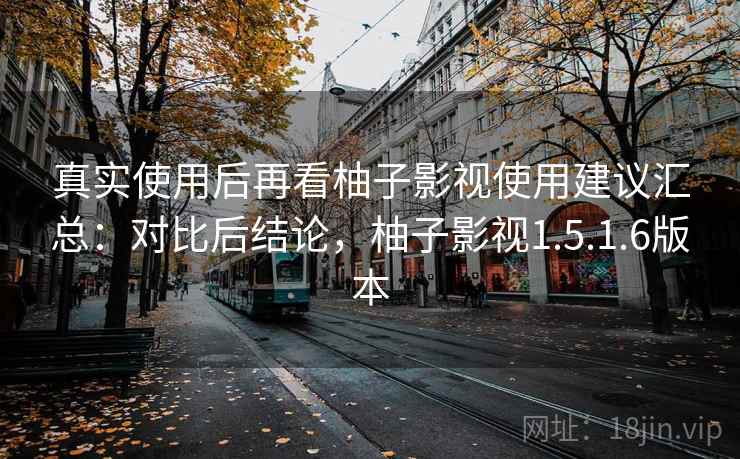 真实使用后再看柚子影视使用建议汇总:对比后结论,柚子影视1.5.1.6版本 第2张 真实使用后再看柚子影视使用建议汇总:对比后结论,柚子影视1.5.1.6版本 第2张